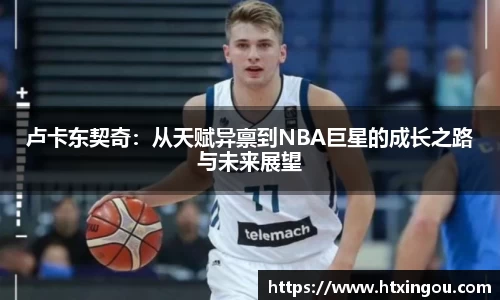 卢卡东契奇：从天赋异禀到NBA巨星的成长之路与未来展望