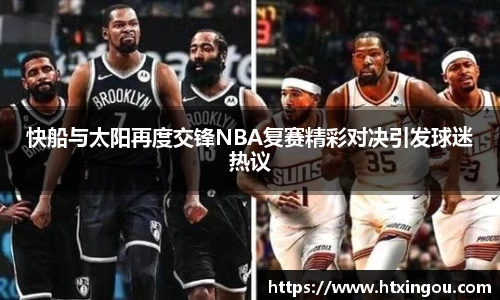 快船与太阳再度交锋NBA复赛精彩对决引发球迷热议