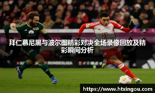 拜仁慕尼黑与波尔图精彩对决全场录像回放及精彩瞬间分析